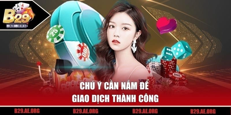 Chú ý cần nắm để có thể giao dịch thành công